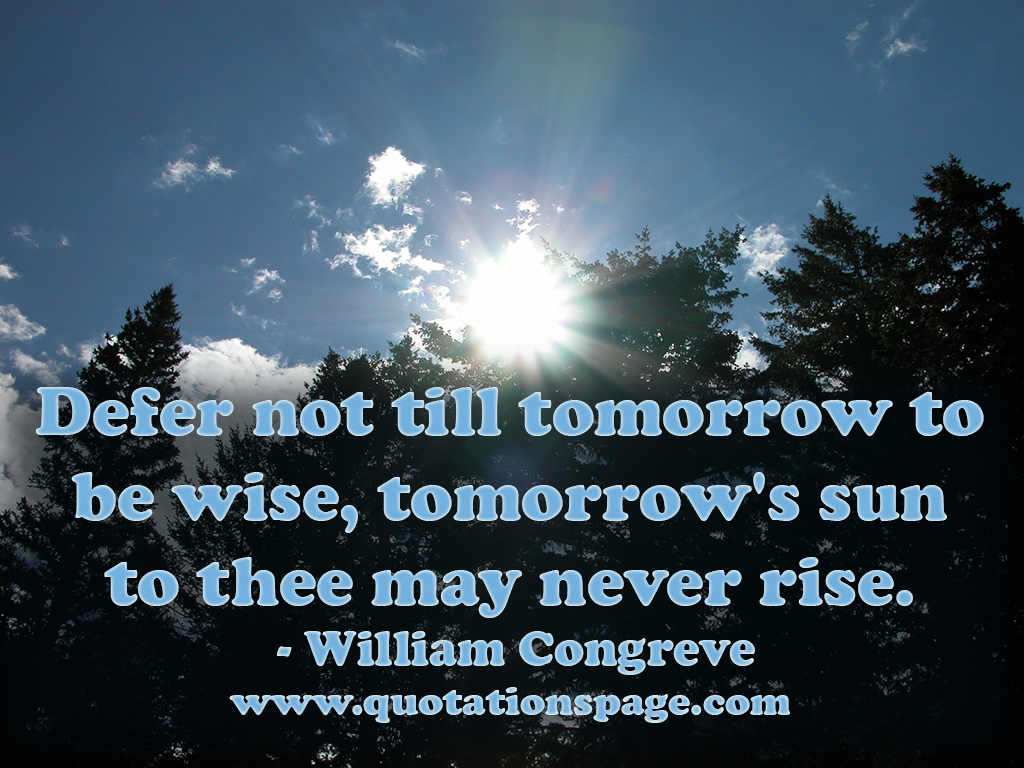 Quote Details: William Congreve: Defer not till tomorrow... - The Quotations  Page, image size:1024x768